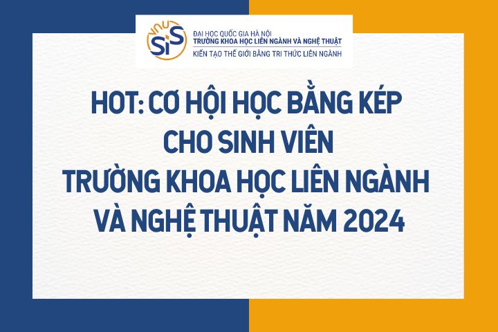 Hot: Cơ hội học bằng kép cho sinh viên Trường Khoa học liên ngành và Nghệ thuật năm 2024