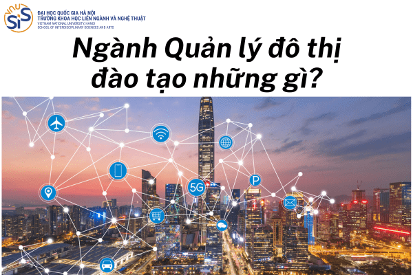 Ngành Quản lý đô thị đào tạo kiến thức, kỹ năng từ nền tảng đến chuyên sâu cho sinh viên