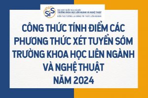 Công thức tính điểm các phương thức xét tuyển sớm trường Khoa học liên ngành và Nghệ thuật năm 2024