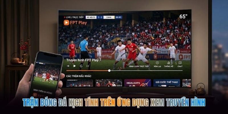 Trận bóng đá kịch tính trên ứng dụng xem truyền hình