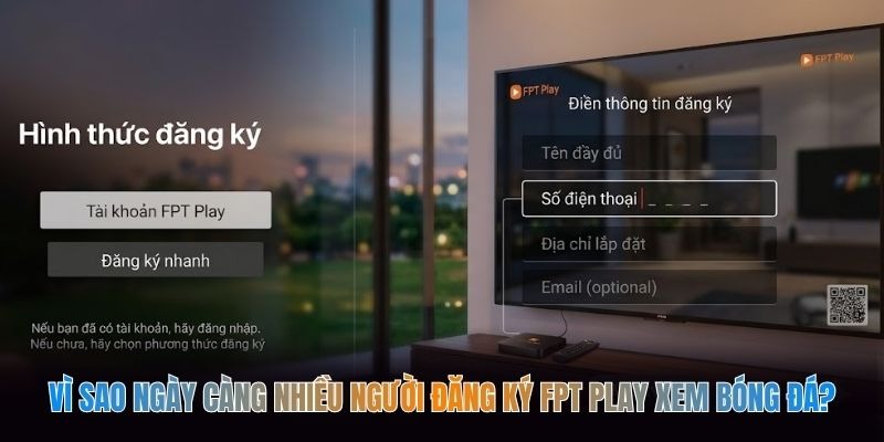 Vì Sao Ngày Càng Nhiều Người Đăng Ký FPT Play Xem Bóng Đá? 